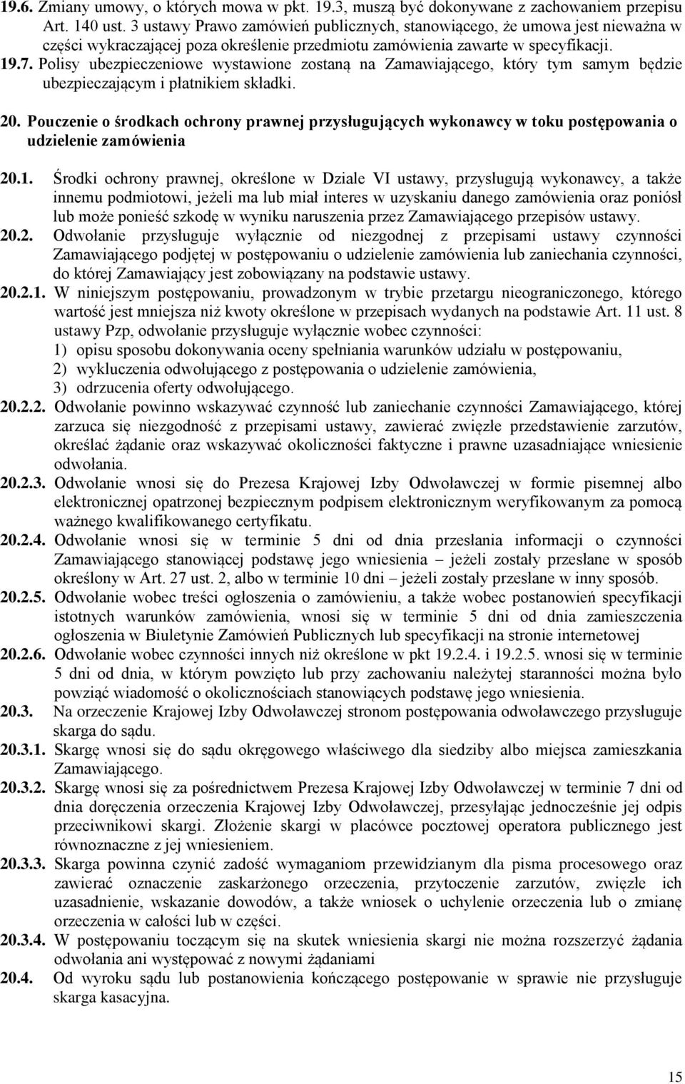 Polisy ubezpieczeniowe wystawione zostaną na Zamawiającego, który tym samym będzie ubezpieczającym i płatnikiem składki. 20.