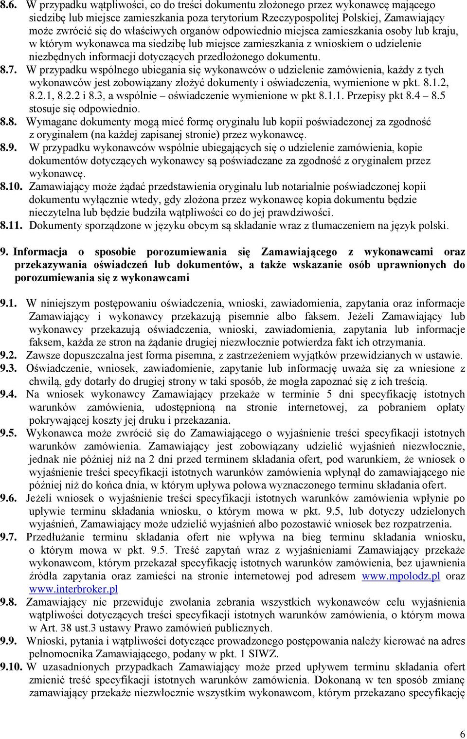 dokumentu. 8.7. W przypadku wspólnego ubiegania się wykonawców o udzielenie zamówienia, każdy z tych wykonawców jest zobowiązany złożyć dokumenty i oświadczenia, wymienione w pkt. 8.1.2, 8.2.1, 8.2.2 i 8.