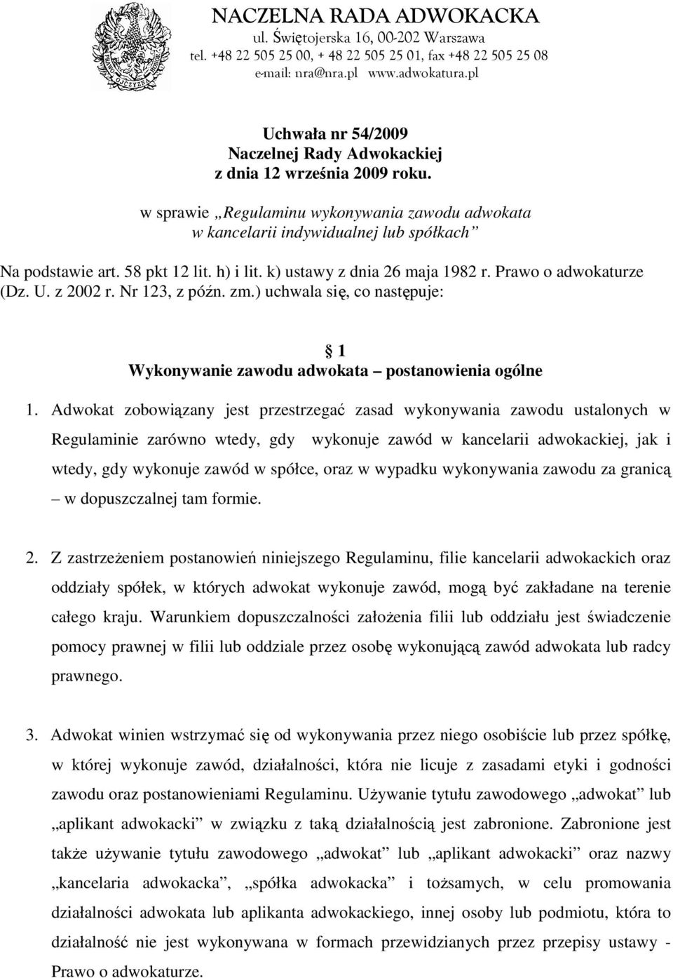 Adwokat zobowiązany jest przestrzegać zasad wykonywania zawodu ustalonych w Regulaminie zarówno wtedy, gdy wykonuje zawód w kancelarii adwokackiej, jak i wtedy, gdy wykonuje zawód w spółce, oraz w