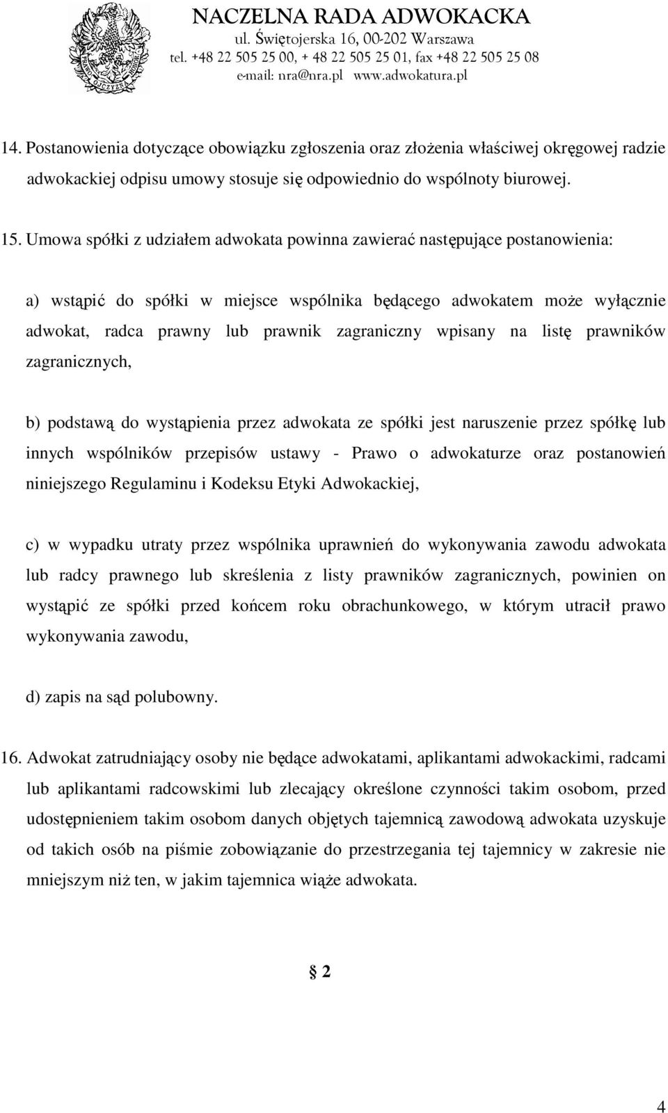 wpisany na listę prawników zagranicznych, b) podstawą do wystąpienia przez adwokata ze spółki jest naruszenie przez spółkę lub innych wspólników przepisów ustawy - Prawo o adwokaturze oraz