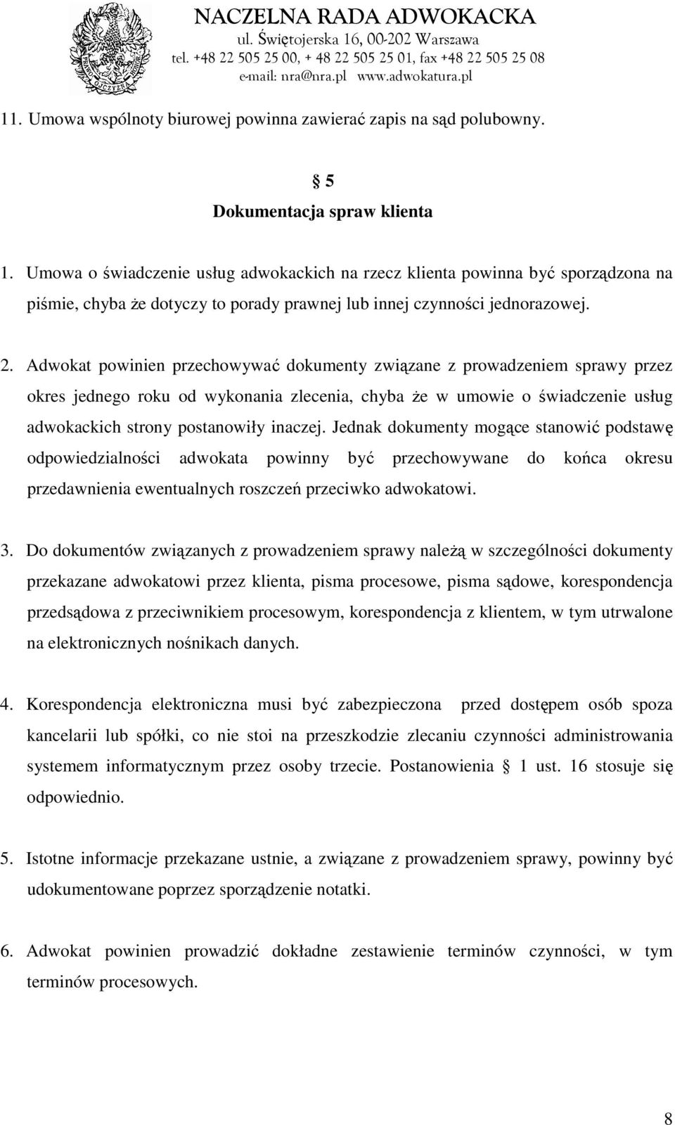 Adwokat powinien przechowywać dokumenty związane z prowadzeniem sprawy przez okres jednego roku od wykonania zlecenia, chyba Ŝe w umowie o świadczenie usług adwokackich strony postanowiły inaczej.