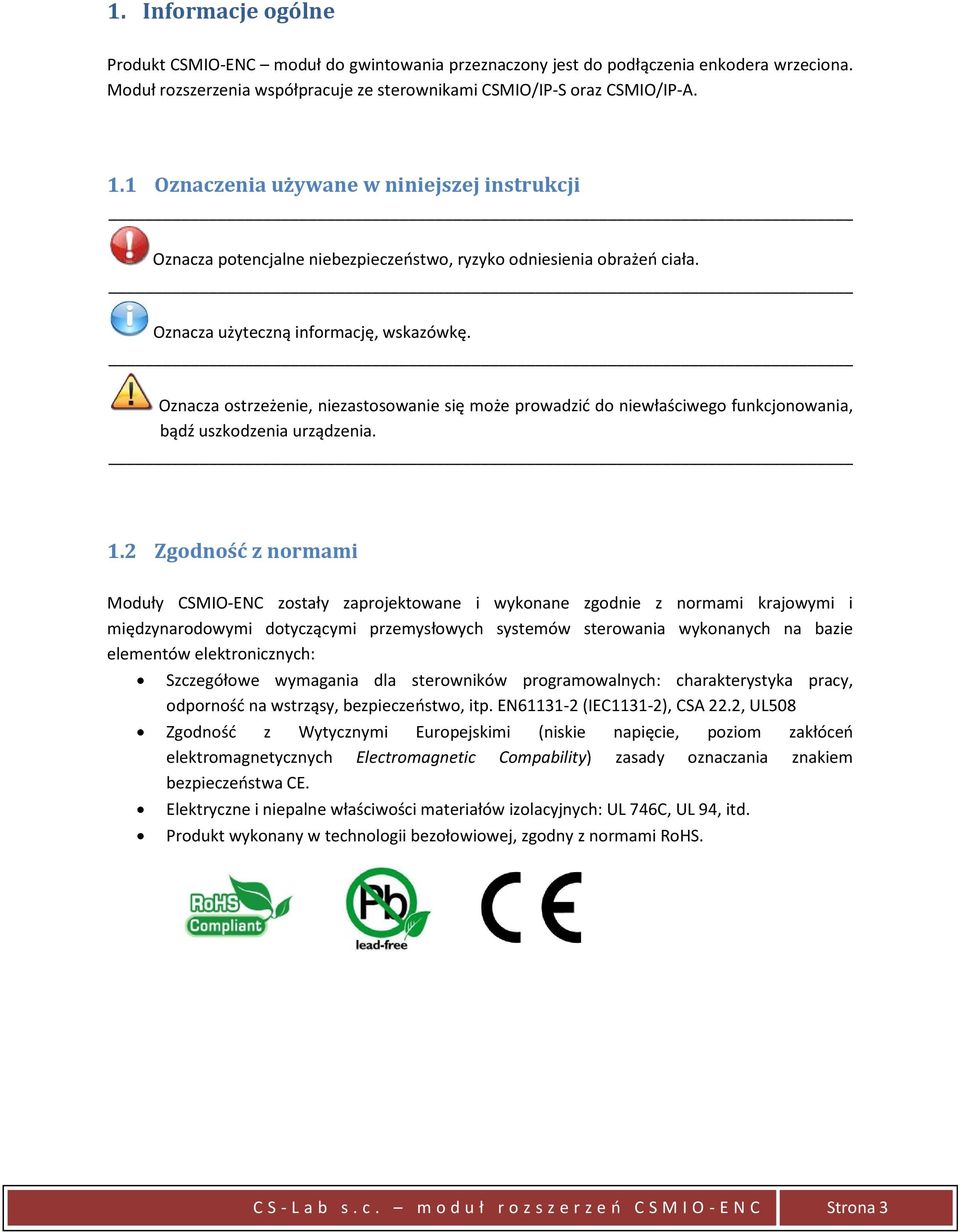 Oznacza ostrzeżenie, niezastosowanie się może prowadzić do niewłaściwego funkcjonowania, bądź uszkodzenia urządzenia. 1.