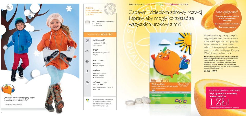 Bez sztucznych barwników Bez konserwantów WellnessKids KORZYŚCI ODPORNOŚĆ Witaminy A, C, D Cynk, selen OCZY Witamina A, rybofl awina Cynk KOŚCI I ZĘBY Witamina D, K Wapń, magnez MIĘŚNIE Witaminy z