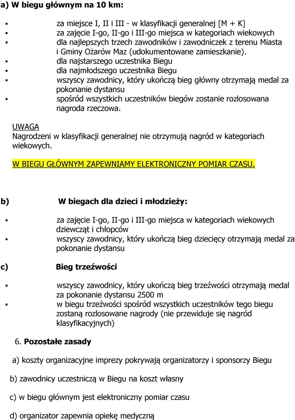 dla najstarszego uczestnika Biegu dla najmłodszego uczestnika Biegu wszyscy zawodnicy, który ukończą bieg główny otrzymają medal za pokonanie dystansu spośród wszystkich uczestników biegów zostanie