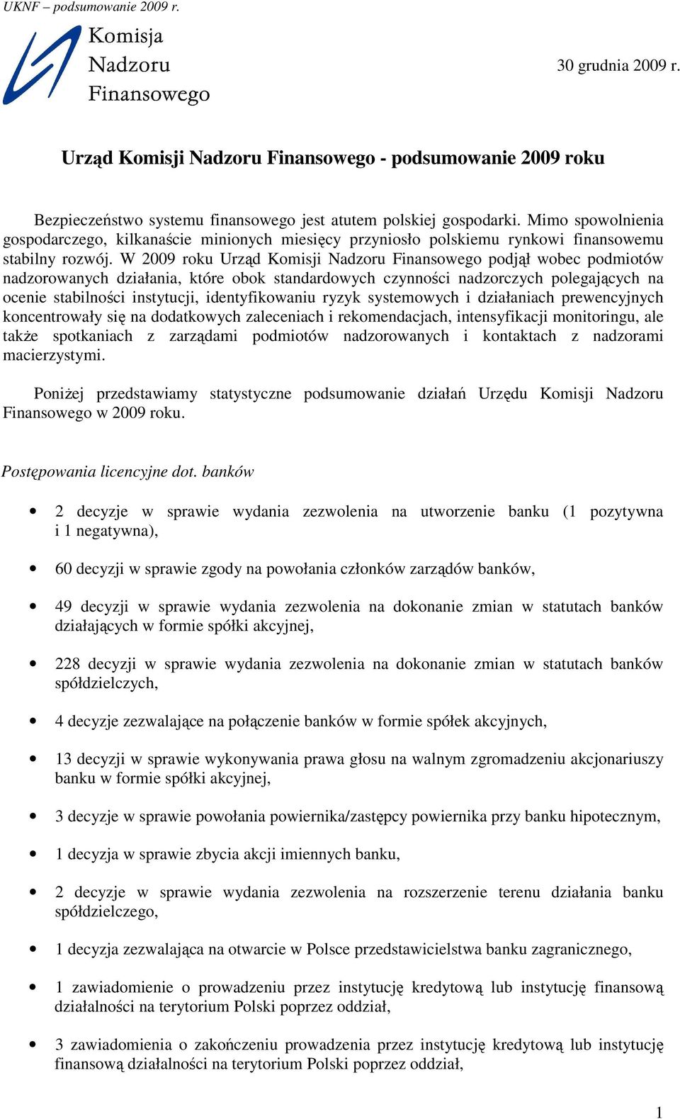 W 2009 roku Urząd Komisji Nadzoru Finansowego podjął wobec podmiotów nadzorowanych działania, które obok standardowych czynności nadzorczych polegających na ocenie stabilności instytucji,