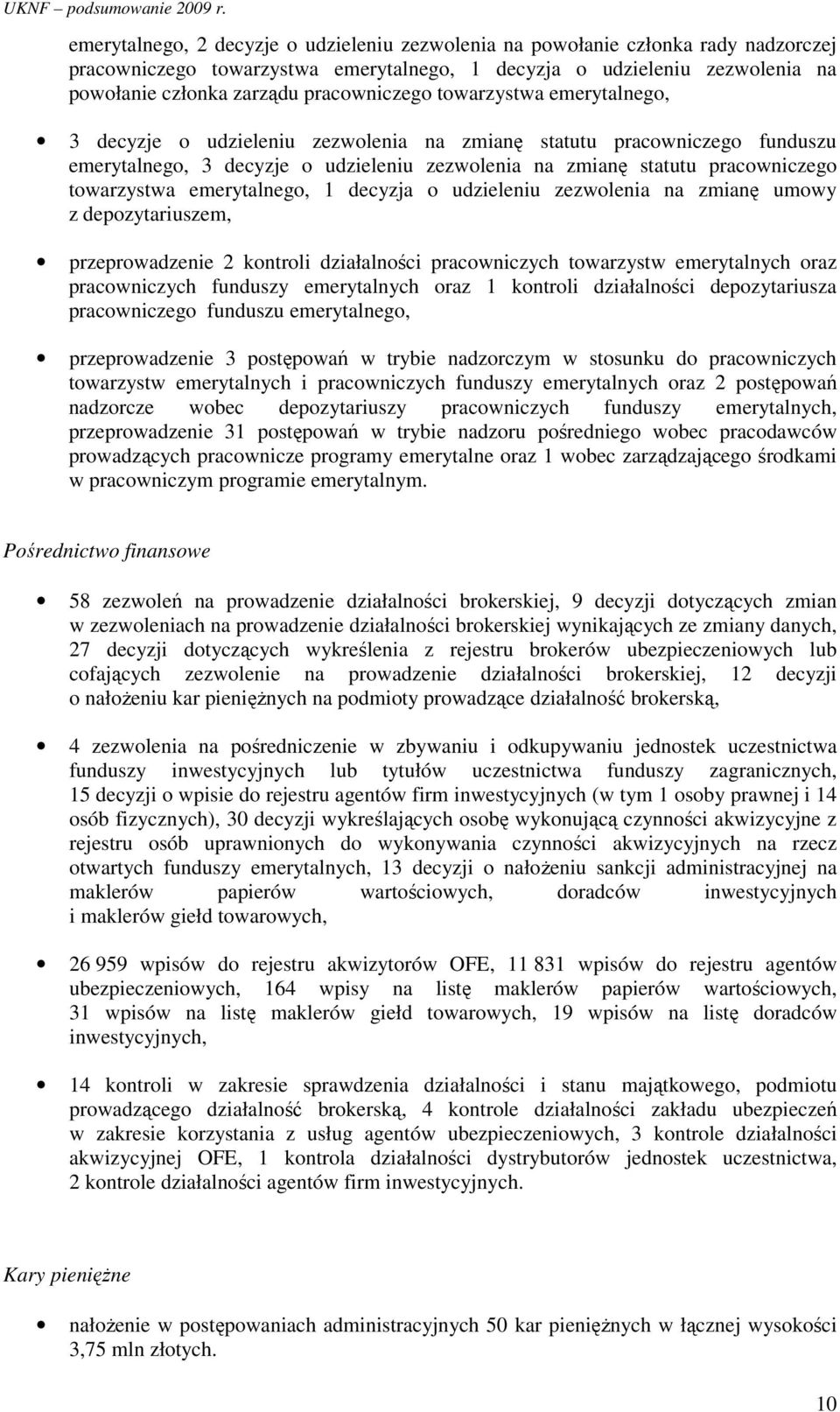 towarzystwa emerytalnego, 1 decyzja o udzieleniu zezwolenia na zmianę umowy z depozytariuszem, przeprowadzenie 2 kontroli działalności pracowniczych towarzystw emerytalnych oraz pracowniczych