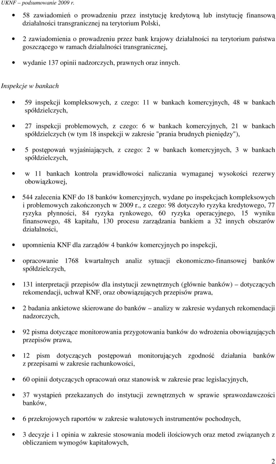 Inspekcje w bankach 59 inspekcji kompleksowych, z czego: 11 w bankach komercyjnych, 48 w bankach spółdzielczych, 27 inspekcji problemowych, z czego: 6 w bankach komercyjnych, 21 w bankach