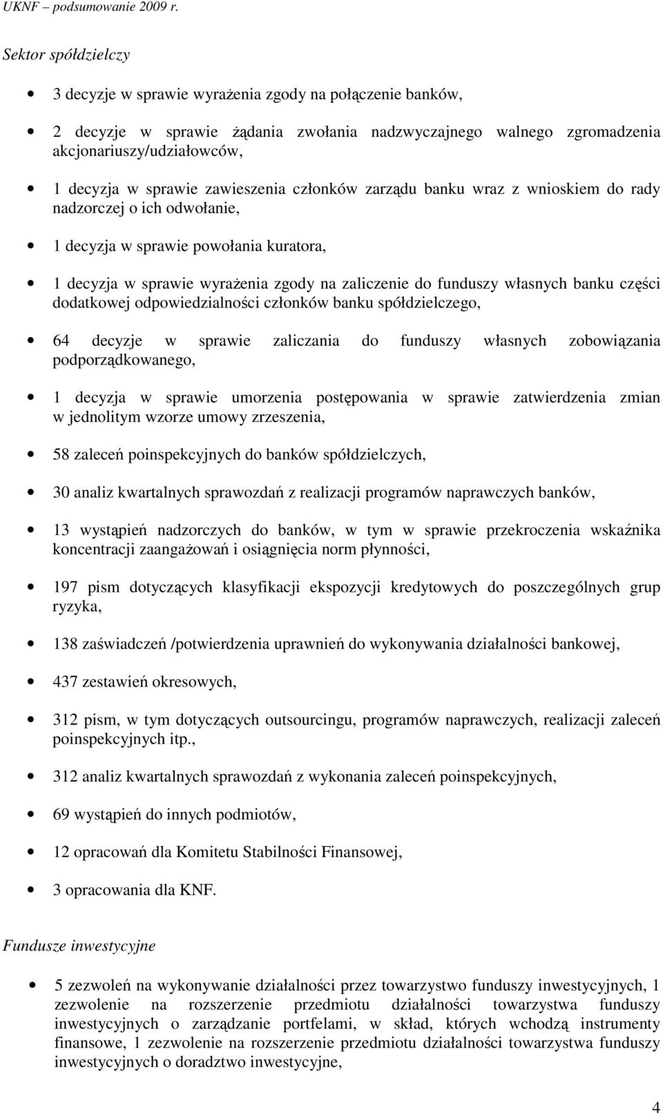 banku części dodatkowej odpowiedzialności członków banku spółdzielczego, 64 decyzje w sprawie zaliczania do funduszy własnych zobowiązania podporządkowanego, 1 decyzja w sprawie umorzenia