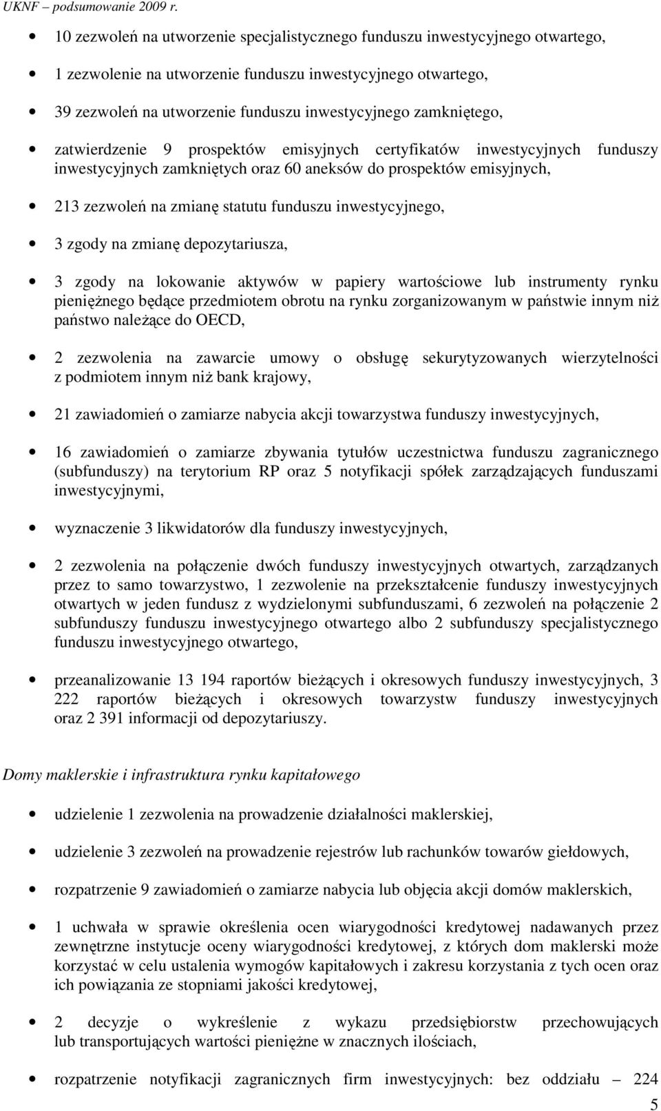 inwestycyjnego, 3 zgody na zmianę depozytariusza, 3 zgody na lokowanie aktywów w papiery wartościowe lub instrumenty rynku pienięŝnego będące przedmiotem obrotu na rynku zorganizowanym w państwie