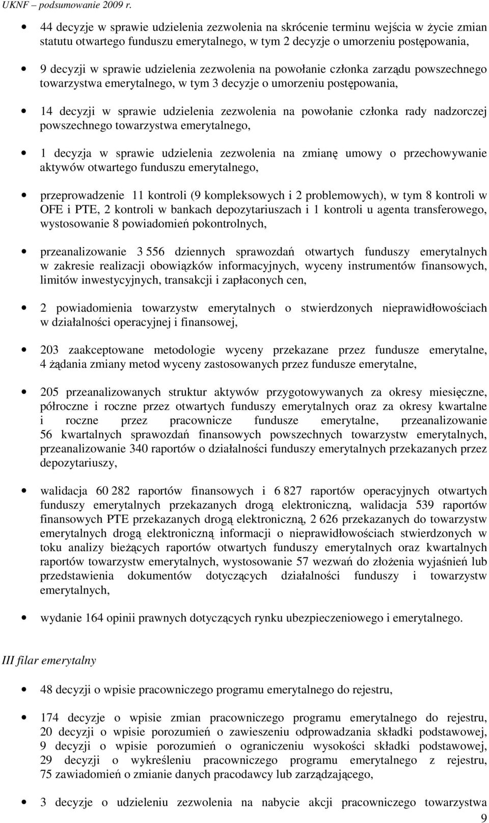 nadzorczej powszechnego towarzystwa emerytalnego, 1 decyzja w sprawie udzielenia zezwolenia na zmianę umowy o przechowywanie aktywów otwartego funduszu emerytalnego, przeprowadzenie 11 kontroli (9