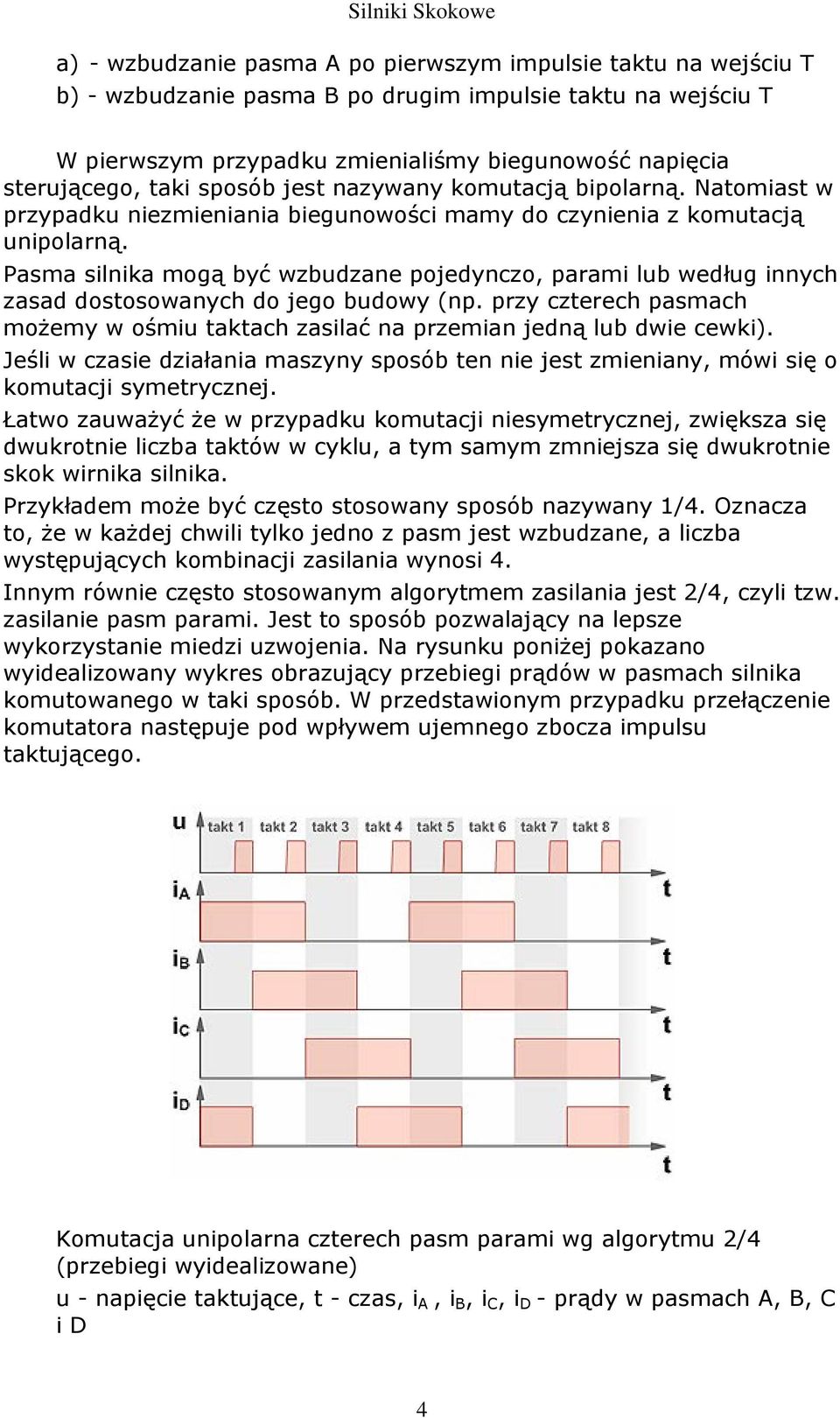 Pasma silnika mogą być wzbudzane pojedynczo, parami lub według innych zasad dostosowanych do jego budowy (np. przy czterech pasmach możemy w ośmiu taktach zasilać na przemian jedną lub dwie cewki).