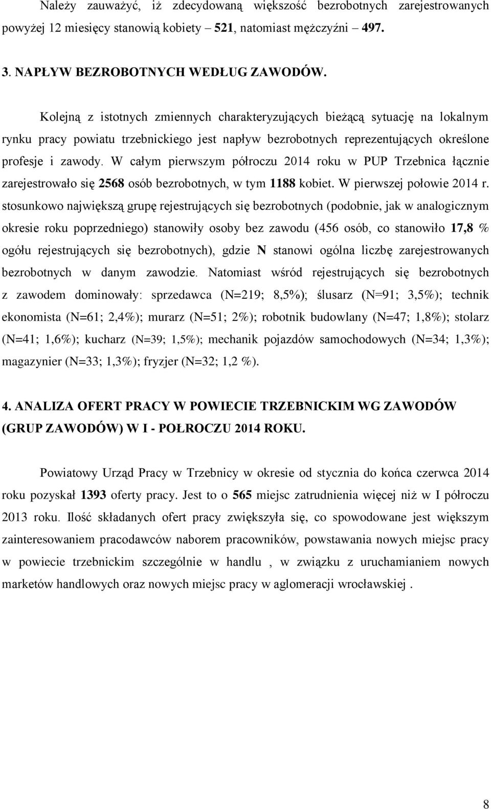 W całym pierwszym półroczu 2014 roku w PUP Trzebnica łącznie zarejestrowało się 2568 osób bezrobotnych, w tym 1188 kobiet. W pierwszej połowie 2014 r.