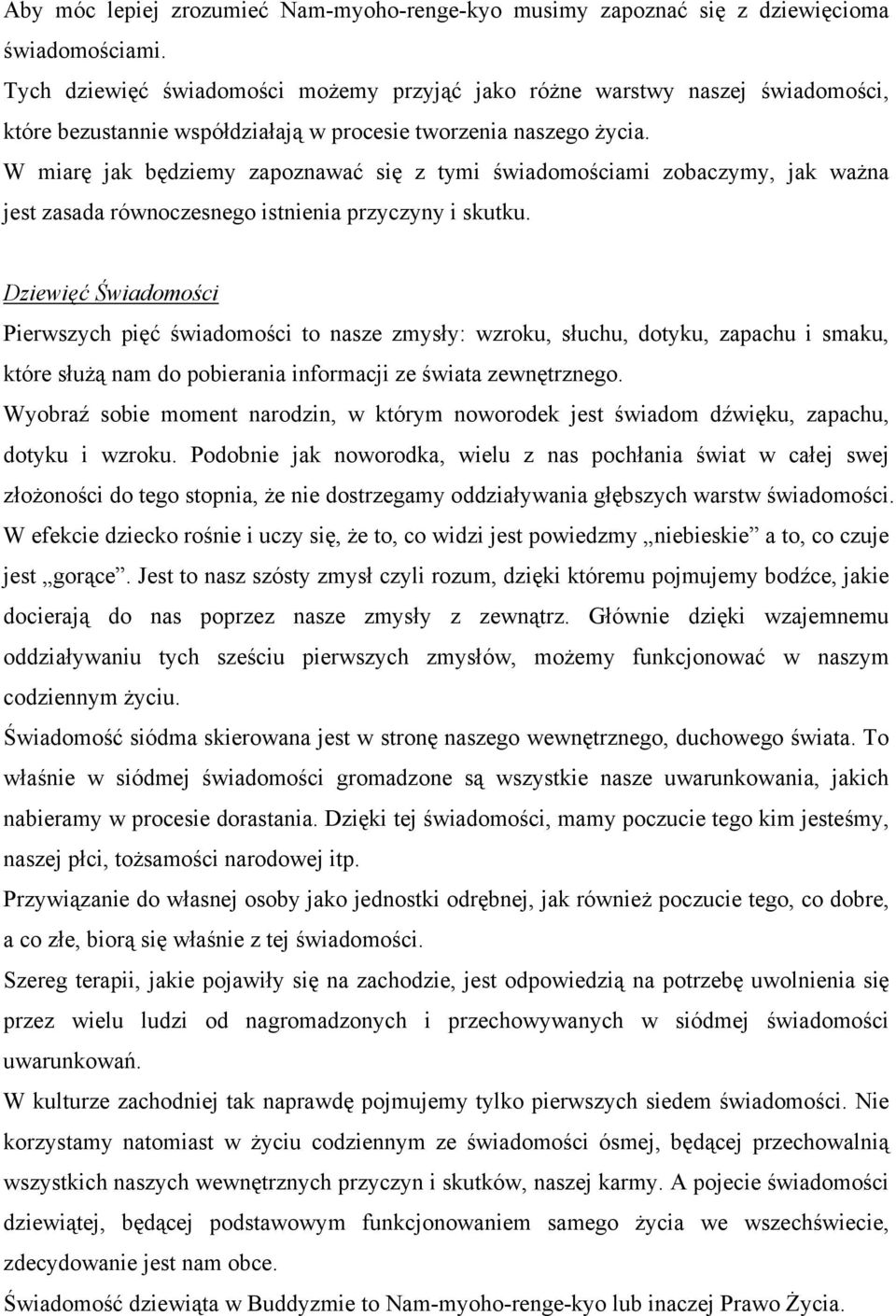 W miarę jak będziemy zapoznawać się z tymi świadomościami zobaczymy, jak ważna jest zasada równoczesnego istnienia przyczyny i skutku.