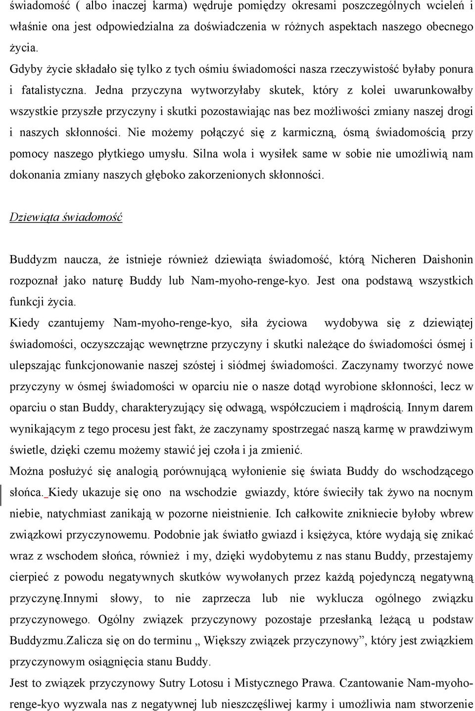 Jedna przyczyna wytworzyłaby skutek, który z kolei uwarunkowałby wszystkie przyszłe przyczyny i skutki pozostawiając nas bez możliwości zmiany naszej drogi i naszych skłonności.