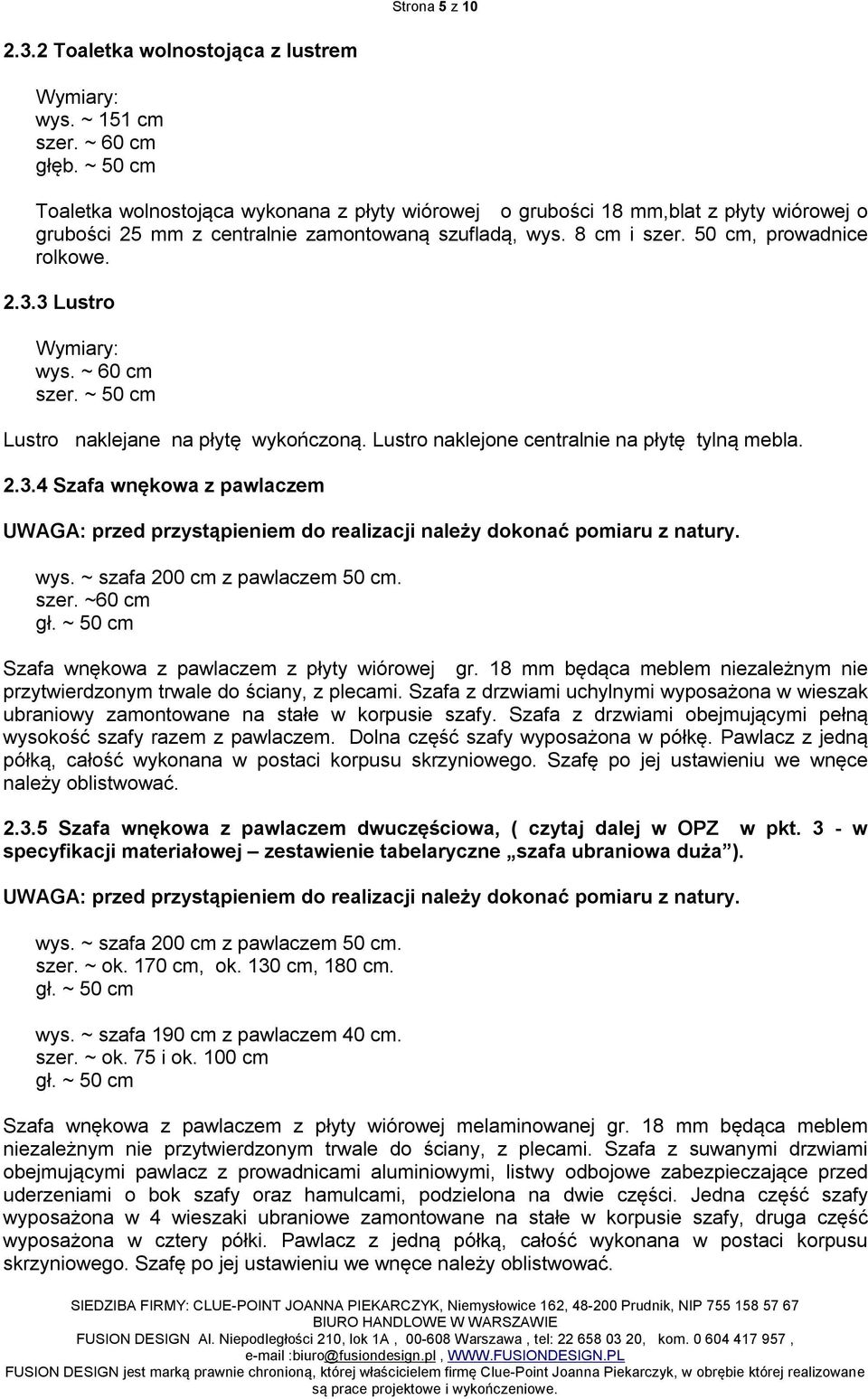 3 Lustro Wymiary: wys. ~ 60 cm szer. ~ 50 cm Lustro naklejane na płytę wykończoną. Lustro naklejone centralnie na płytę tylną mebla..3.4 Szafa wnękowa z pawlaczem UWAGA: przed przystąpieniem do realizacji należy dokonać pomiaru z natury.