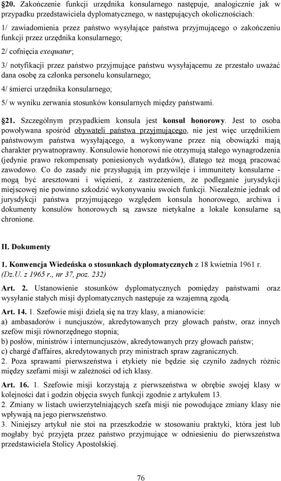 członka personelu konsularnego; 4/ śmierci urzędnika konsularnego; 5/ w wyniku zerwania stosunków konsularnych między państwami. 21. Szczególnym przypadkiem konsula jest konsul honorowy.