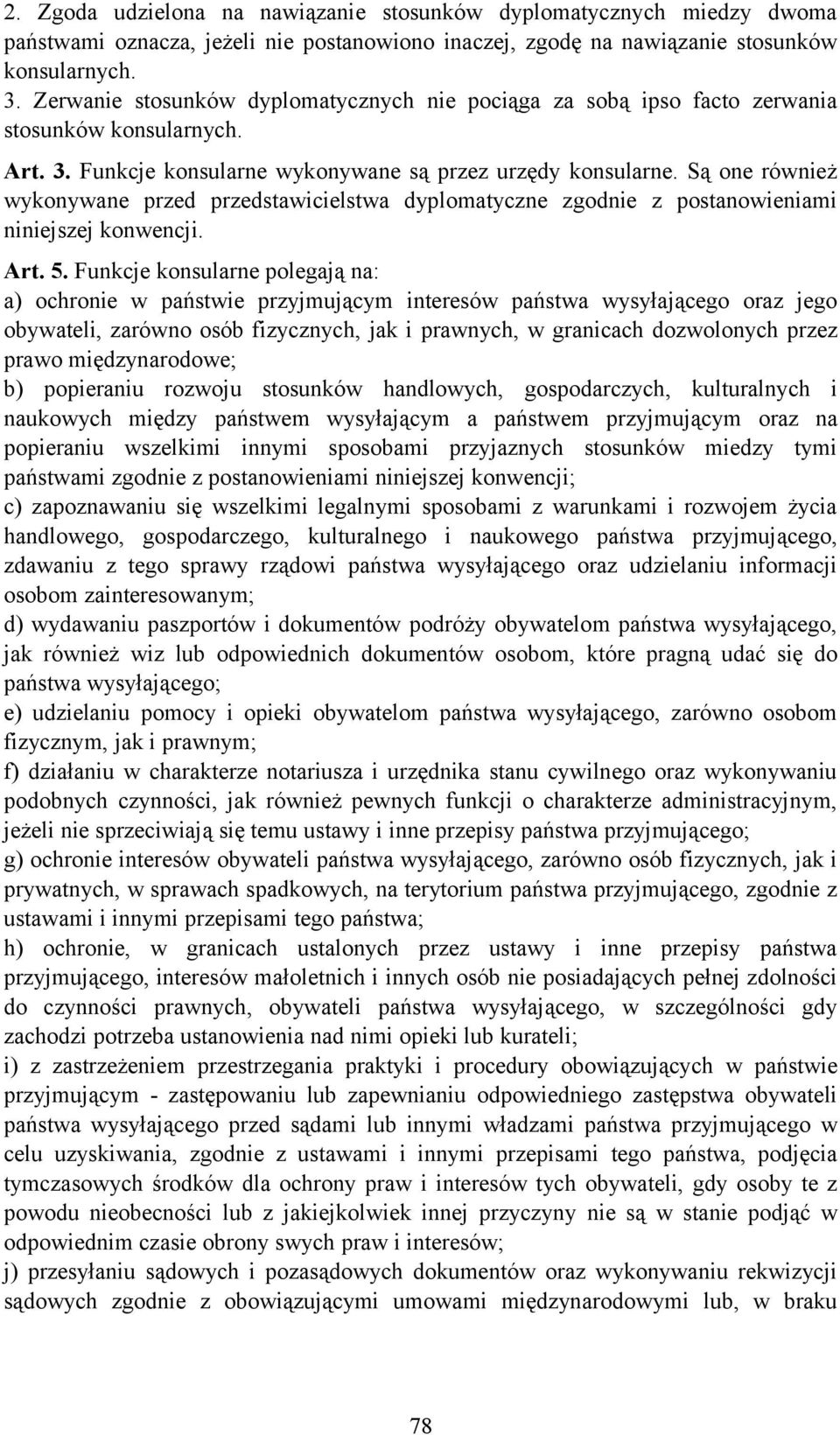 Są one również wykonywane przed przedstawicielstwa dyplomatyczne zgodnie z postanowieniami niniejszej konwencji. Art. 5.