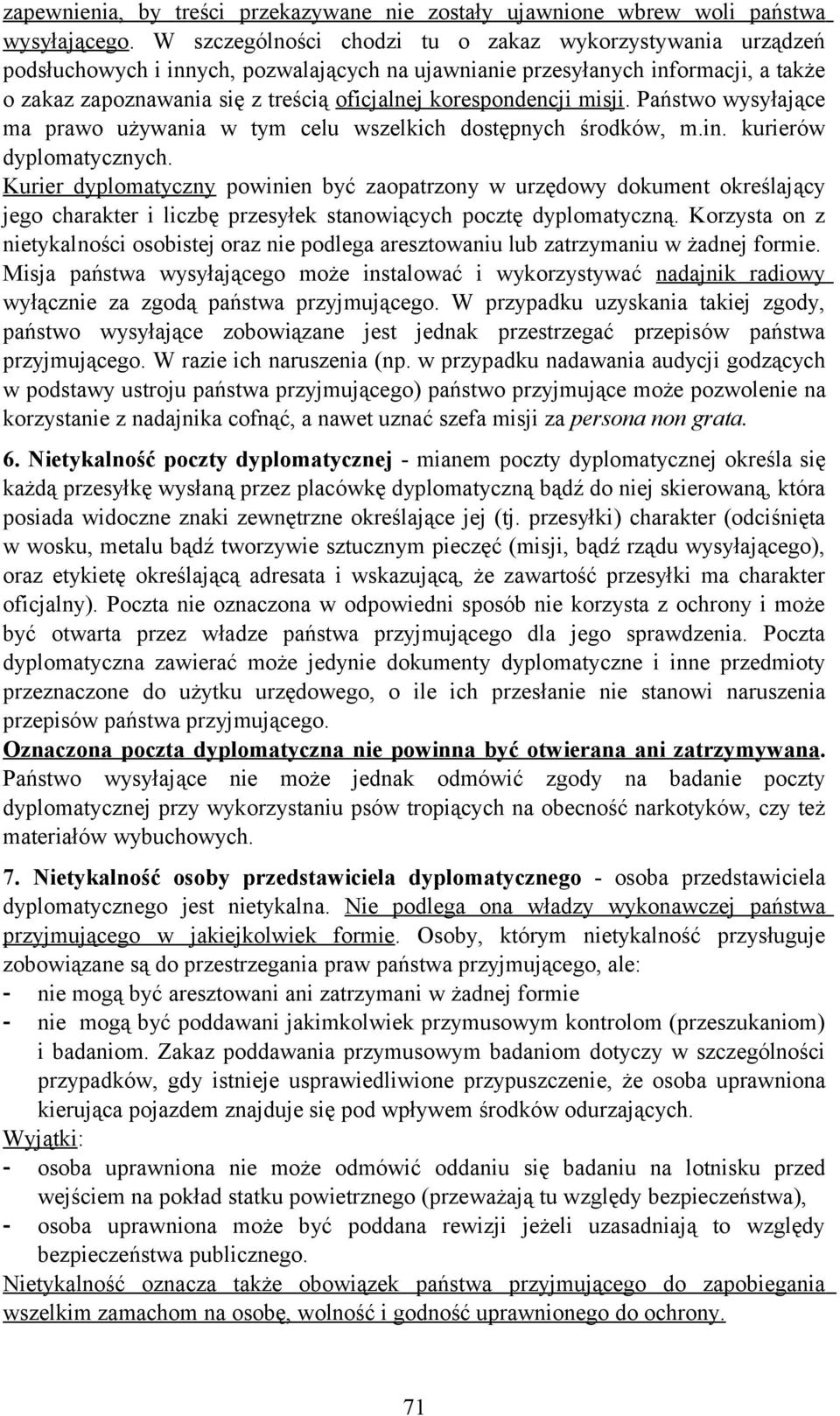 korespondencji misji. Państwo wysyłające ma prawo używania w tym celu wszelkich dostępnych środków, m.in. kurierów dyplomatycznych.