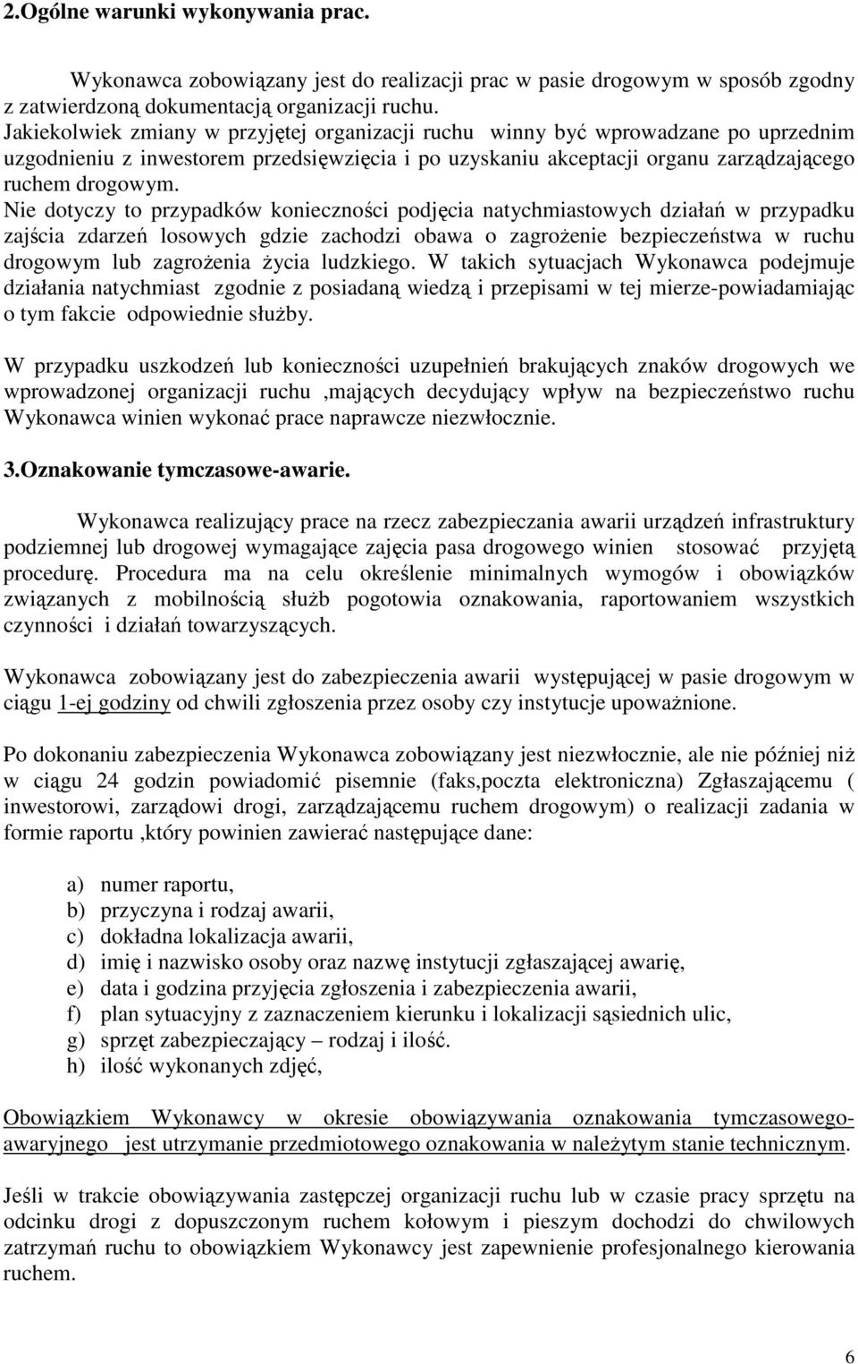 Nie dotyczy to przypadków konieczności podjęcia natychmiastowych działań w przypadku zajścia zdarzeń losowych gdzie zachodzi obawa o zagrożenie bezpieczeństwa w ruchu drogowym lub zagrożenia życia