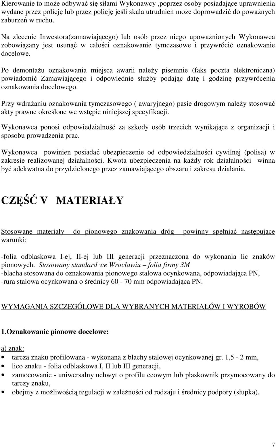 Po demontażu oznakowania miejsca awarii należy pisemnie (faks poczta elektroniczna) powiadomić Zamawiającego i odpowiednie służby podając datę i godzinę przywrócenia oznakowania docelowego.