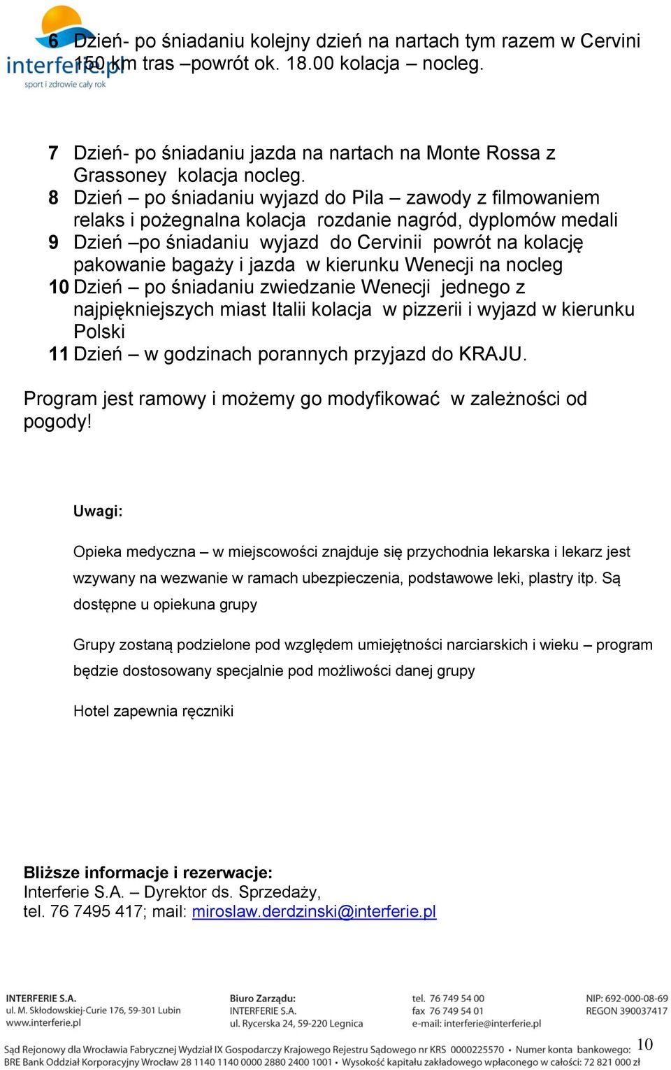 jazda w kierunku Wenecji na nocleg 10 Dzień po śniadaniu zwiedzanie Wenecji jednego z najpiękniejszych miast Italii kolacja w pizzerii i wyjazd w kierunku Polski 11 Dzień w godzinach porannych