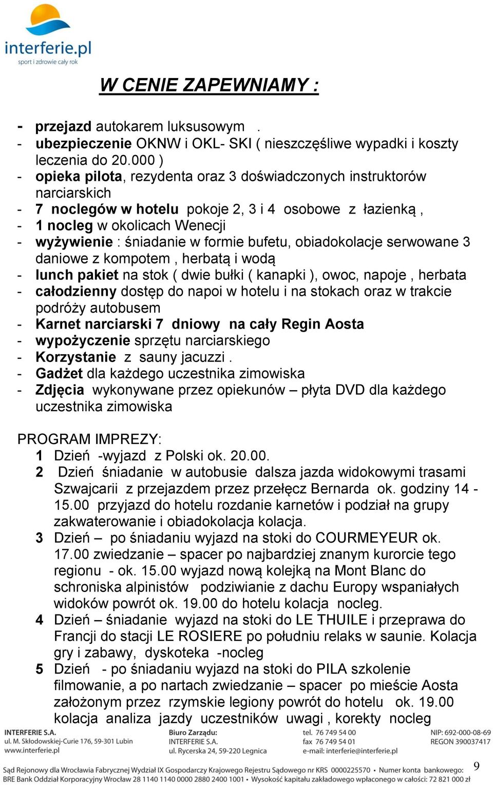 formie bufetu, obiadokolacje serwowane 3 daniowe z kompotem, herbatą i wodą - lunch pakiet na stok ( dwie bułki ( kanapki ), owoc, napoje, herbata - całodzienny dostęp do napoi w hotelu i na stokach