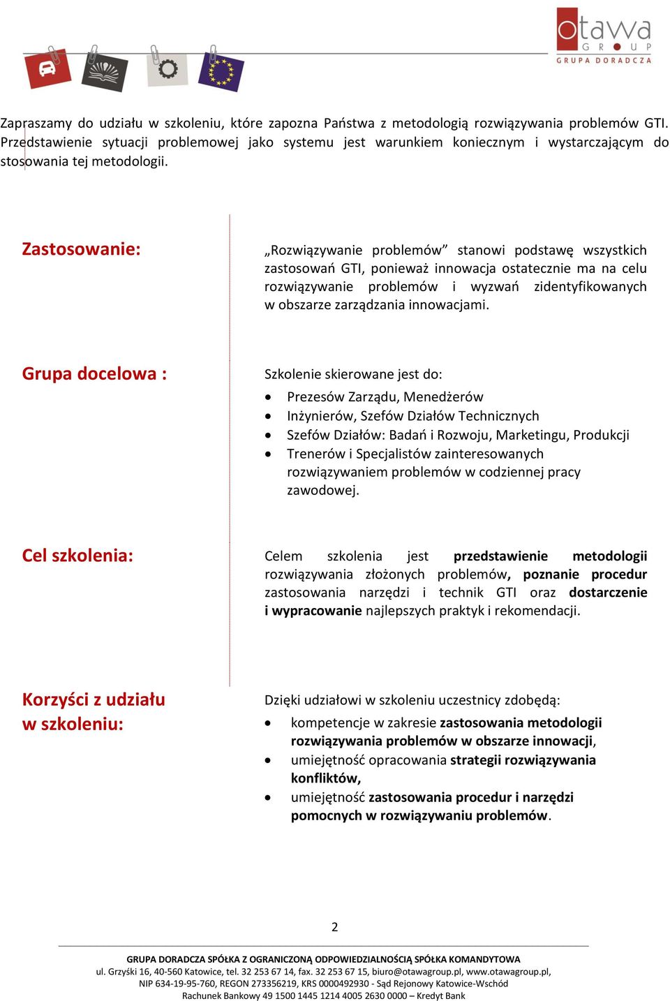 Zastosowanie: Rozwiązywanie stanowi podstawę wszystkich zastosowań GTI, ponieważ innowacja ostatecznie ma na celu rozwiązywanie i wyzwań zidentyfikowanych w obszarze zarządzania innowacjami.