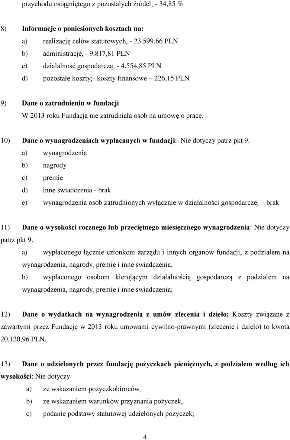 10) Dane o wynagrodzeniach wypłacanych w fundacji: Nie dotyczy patrz pkt 9.