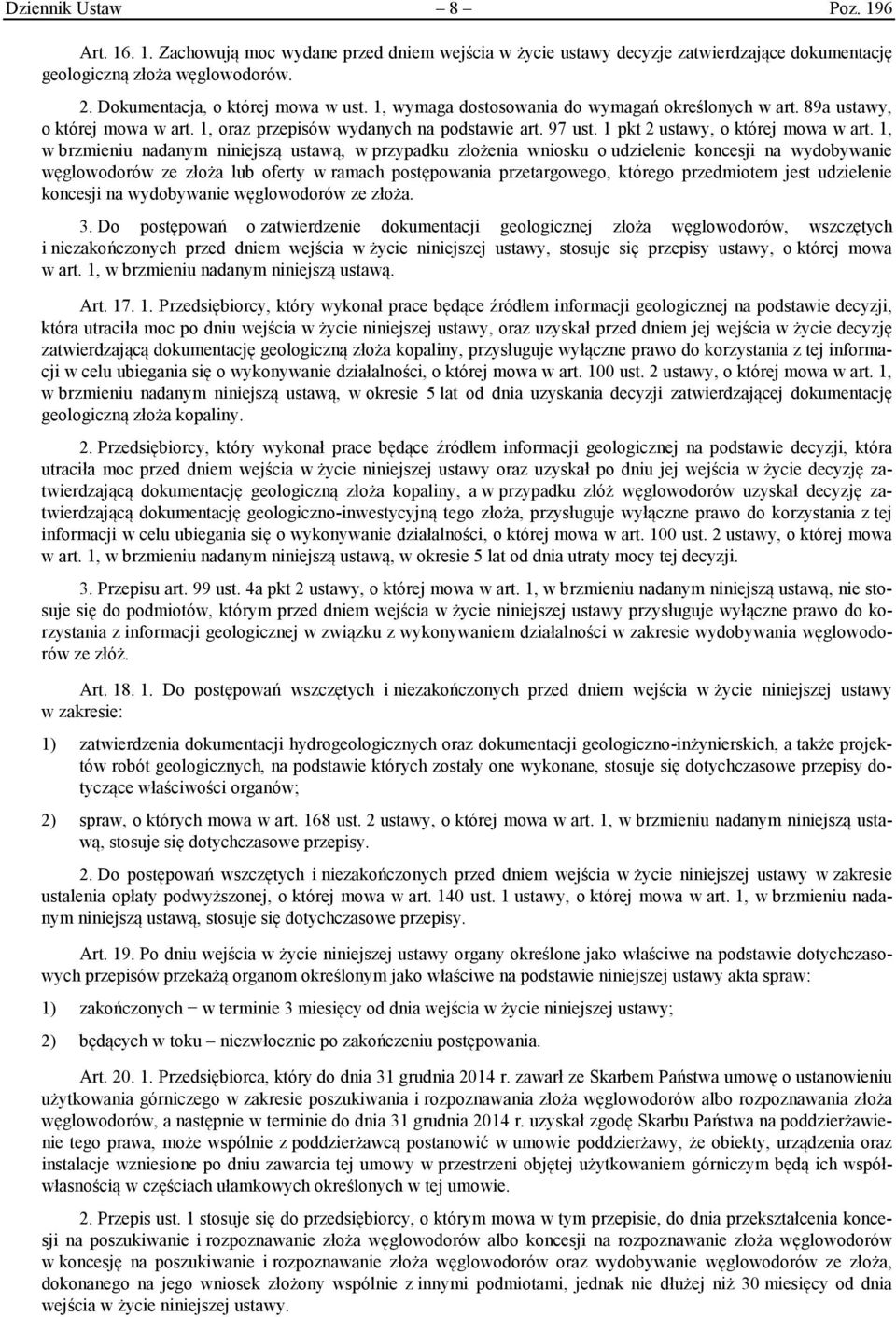 1, w brzmieniu nadanym niniejszą ustawą, w przypadku złożenia wniosku o udzielenie koncesji na wydobywanie węglowodorów ze złoża lub oferty w ramach postępowania przetargowego, którego przedmiotem