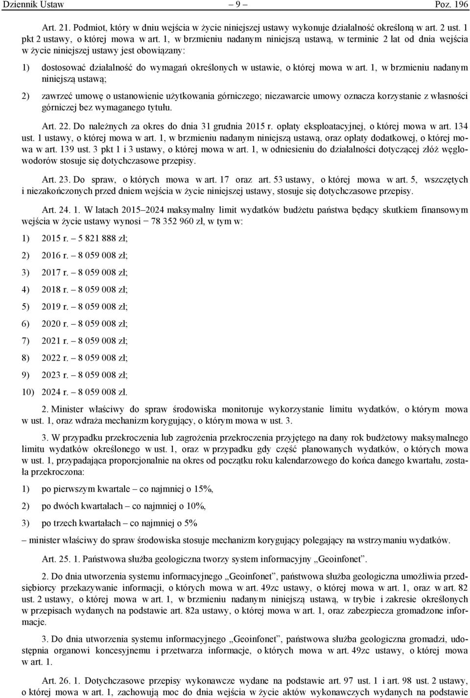 1, w brzmieniu nadanym niniejszą ustawą; 2) zawrzeć umowę o ustanowienie użytkowania górniczego; niezawarcie umowy oznacza korzystanie z własności górniczej bez wymaganego tytułu. Art. 22.