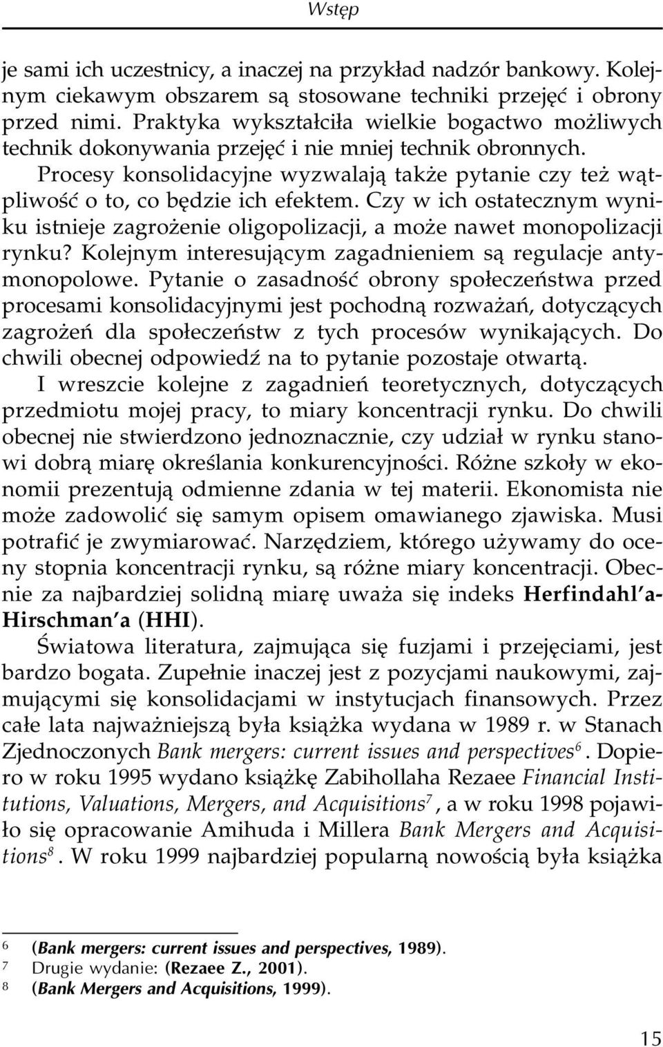 Procesy konsolidacyjne wyzwalaj¹ tak e pytanie czy te w¹tpliwoœæ o to, co bêdzie ich efektem. Czy w ich ostatecznym wyniku istnieje zagro enie oligopolizacji, a mo e nawet monopolizacji rynku?