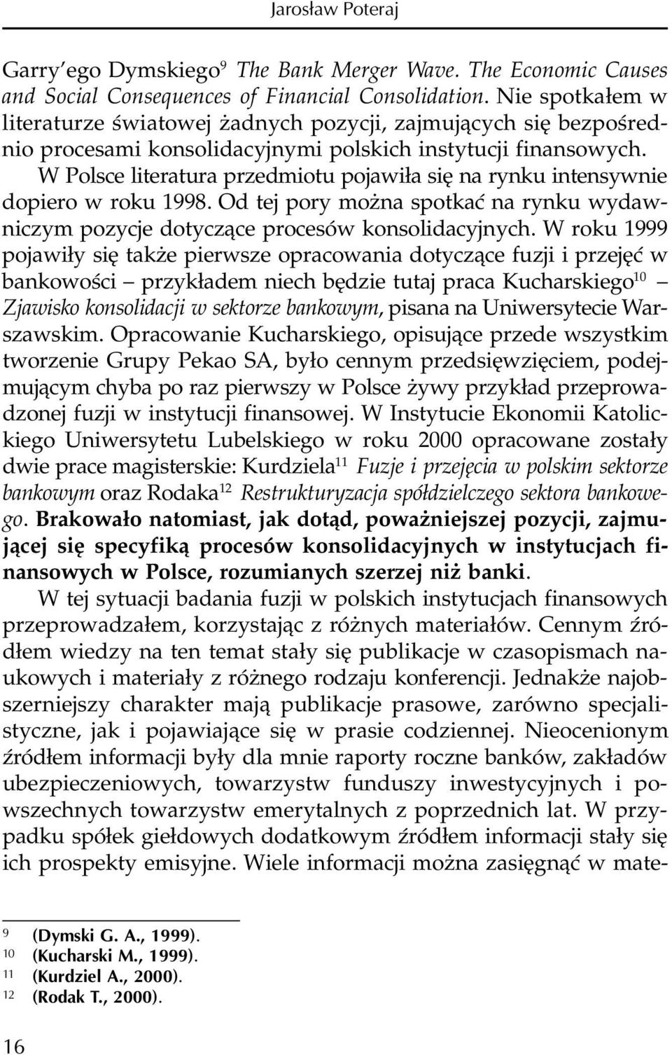 W Polsce literatura przedmiotu pojawi³a siê na rynku intensywnie dopiero w roku 1998. Od tej pory mo na spotkaæ na rynku wydawniczym pozycje dotycz¹ce procesów konsolidacyjnych.