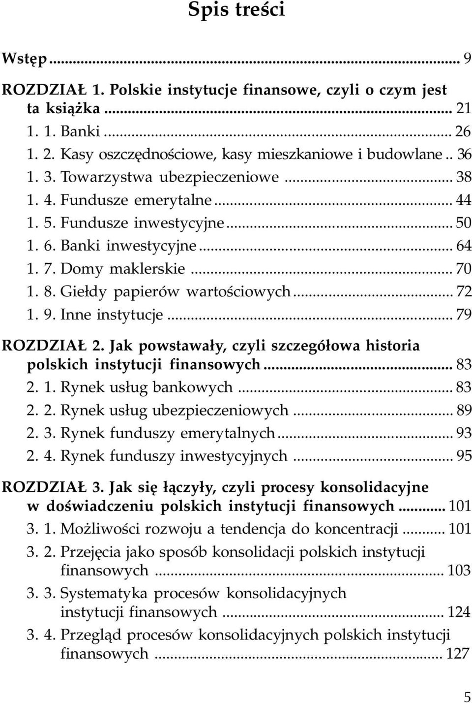 Gie³dy papierów wartoœciowych... 72 1. 9. Inne instytucje... 79 ROZDZIA 2. Jak powstawa³y, czyli szczegó³owa historia polskich instytucji finansowych... 83 2. 1. Rynek us³ug bankowych... 83 2. 2. Rynek us³ug ubezpieczeniowych.