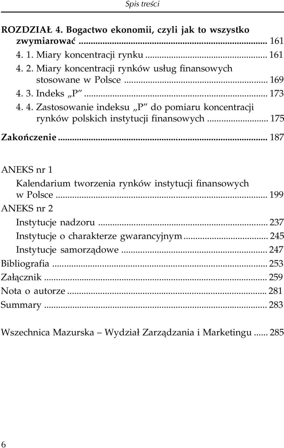 .. 175 Zakoñczenie... 187 ANEKS nr 1 Kalendarium tworzenia rynków instytucji finansowych w Polsce... 199 ANEKS nr 2 Instytucje nadzoru.