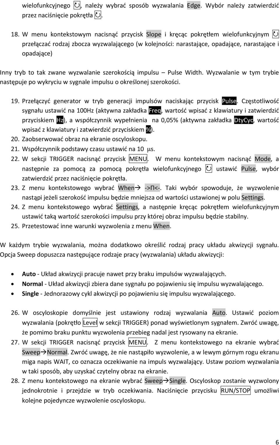 zwane wyzwalanie szerokością impulsu Pulse Width. Wyzwalanie w tym trybie następuje po wykryciu w sygnale impulsu o określonej szerokości. 19.