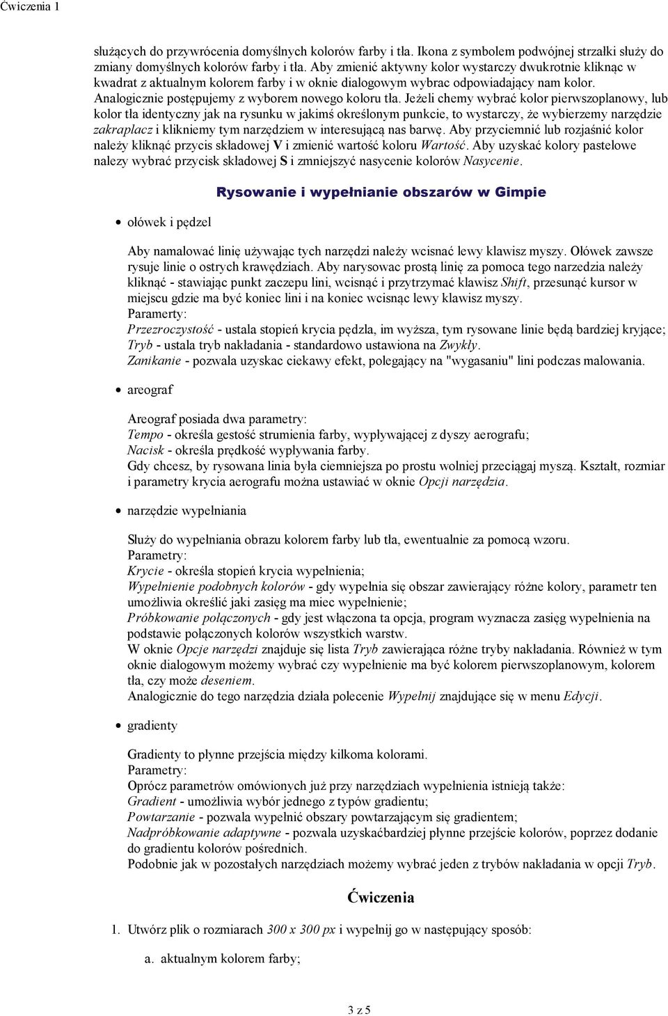 Analogicznie postępujemy z wyborem nowego koloru tł Jeżeli chemy wybrać kolor pierwszoplanowy, lub kolor tła identyczny jak na rysunku w jakimś określonym punkcie, to wystarczy, że wybierzemy