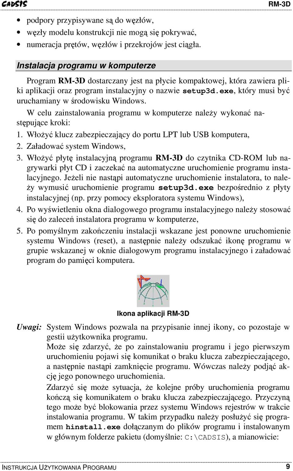 exe, który musi być uruchamiany w środowisku Windows. W celu zainstalowania programu w komputerze należy wykonać następujące kroki: 1. Włożyć klucz zabezpieczający do portu LPT lub USB komputera, 2.