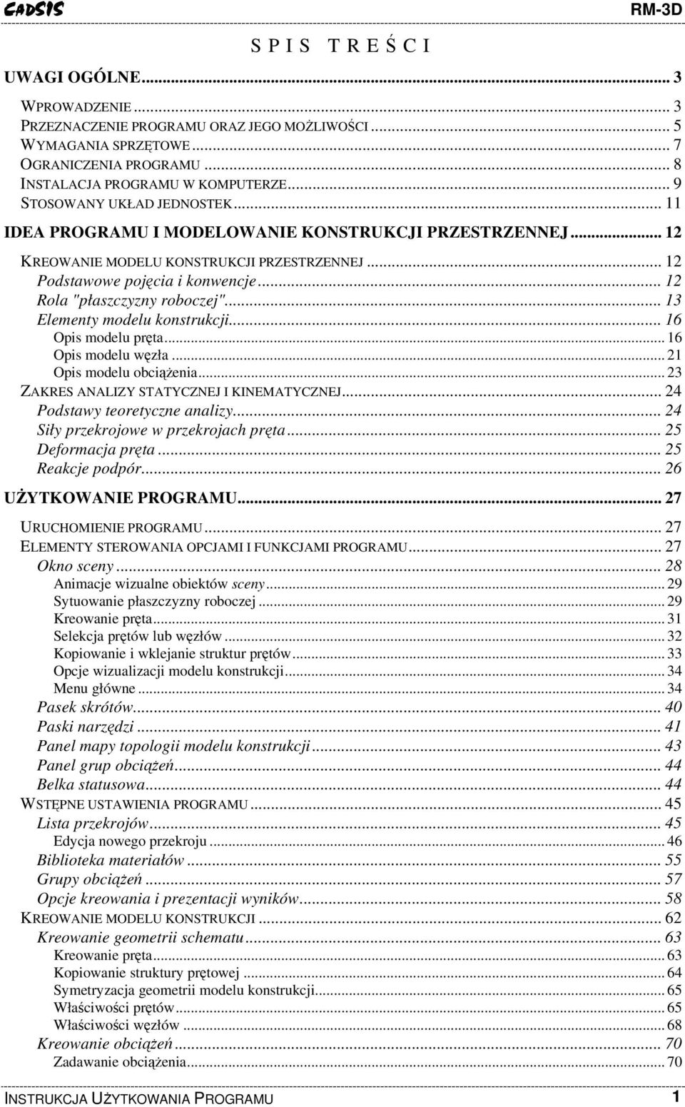 .. 12 Rola "płaszczyzny roboczej"... 13 Elementy modelu konstrukcji... 16 Opis modelu pręta... 16 Opis modelu węzła... 21 Opis modelu obciążenia... 23 ZAKRES ANALIZY STATYCZNEJ I KINEMATYCZNEJ.