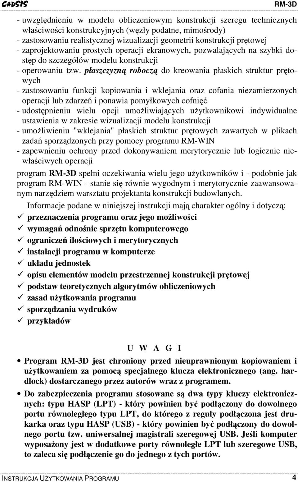 płaszczyzną roboczą do kreowania płaskich struktur prętowych - zastosowaniu funkcji kopiowania i wklejania oraz cofania niezamierzonych operacji lub zdarzeń i ponawia pomyłkowych cofnięć -