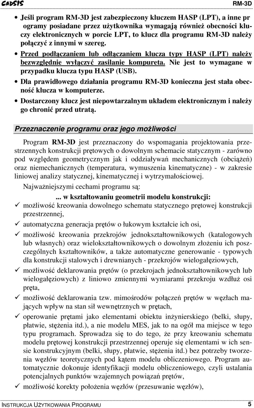 Dla prawidłowego działania programu konieczna jest stała obecność klucza w komputerze. Dostarczony klucz jest niepowtarzalnym układem elektronicznym i należy go chronić przed utratą.