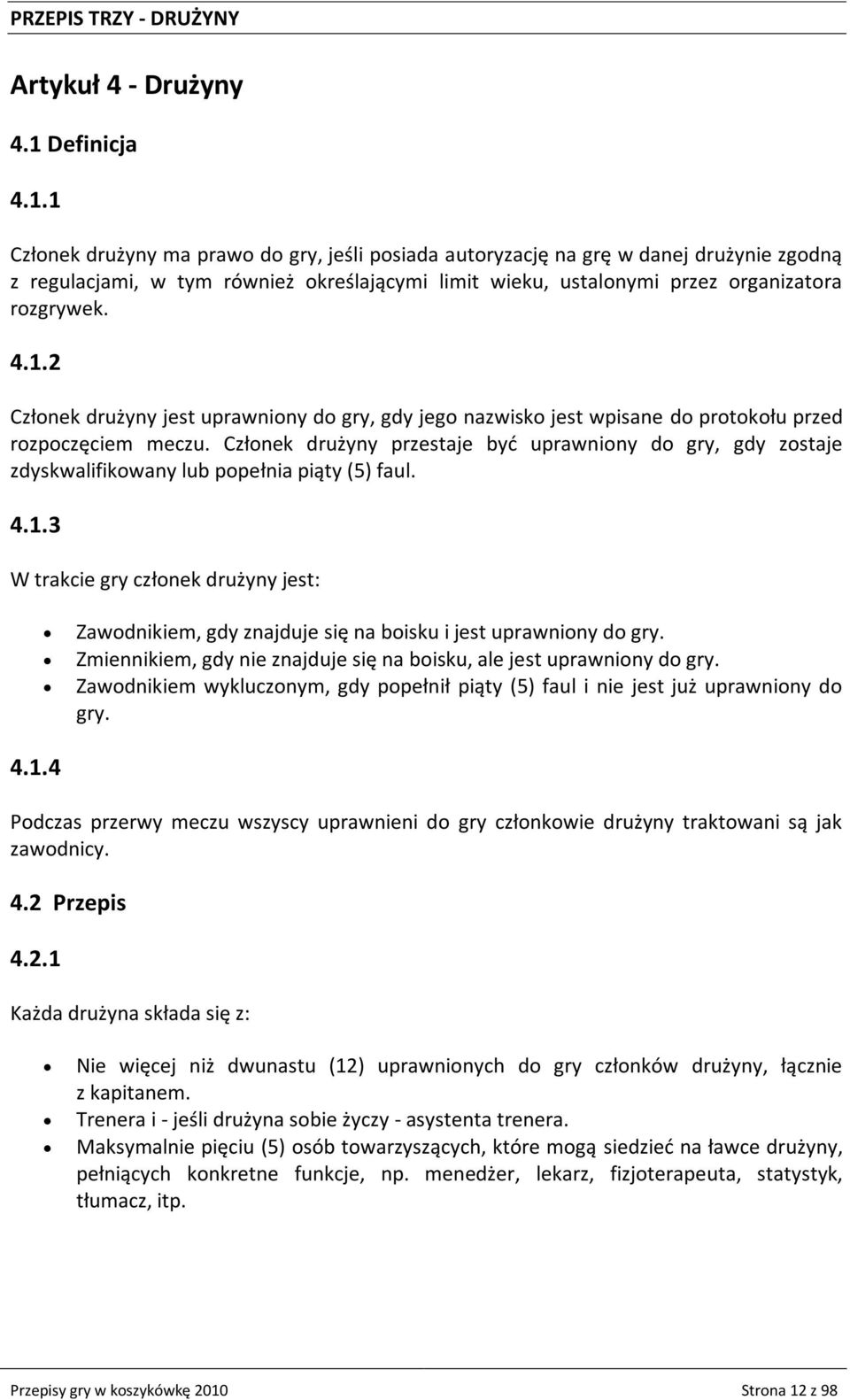 1 Członek drużyny ma prawo do gry, jeśli posiada autoryzację na grę w danej drużynie zgodną z regulacjami, w tym również określającymi limit wieku, ustalonymi przez organizatora rozgrywek. 4.1.2 Członek drużyny jest uprawniony do gry, gdy jego nazwisko jest wpisane do protokołu przed rozpoczęciem meczu.