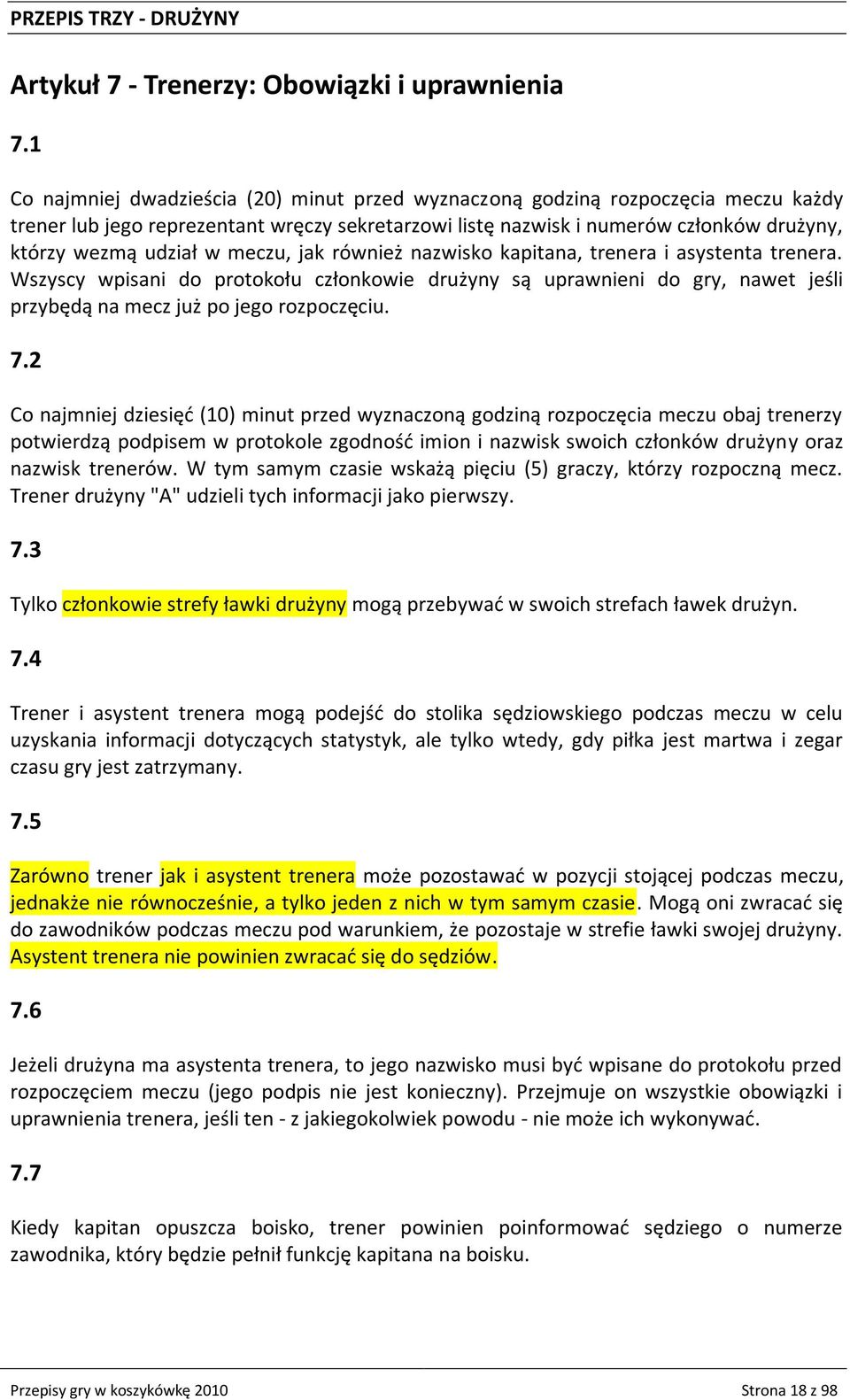 meczu, jak również nazwisko kapitana, trenera i asystenta trenera. Wszyscy wpisani do protokołu członkowie drużyny są uprawnieni do gry, nawet jeśli przybędą na mecz już po jego rozpoczęciu. 7.