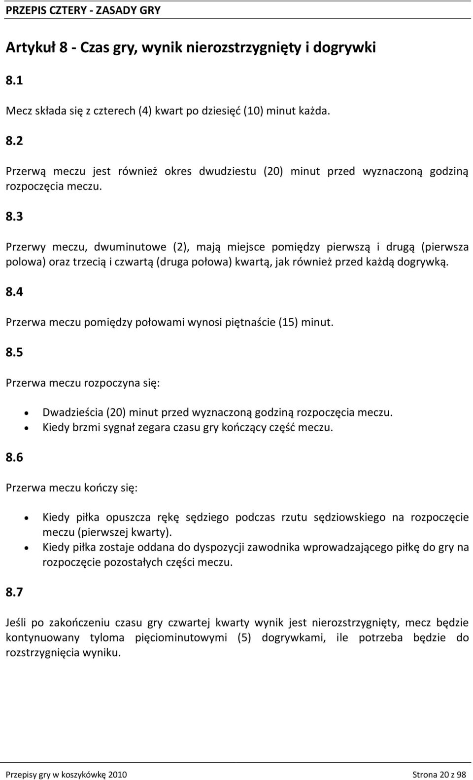 4 Przerwa meczu pomiędzy połowami wynosi piętnaście (15) minut. 8.5 Przerwa meczu rozpoczyna się: Dwadzieścia (20) minut przed wyznaczoną godziną rozpoczęcia meczu.