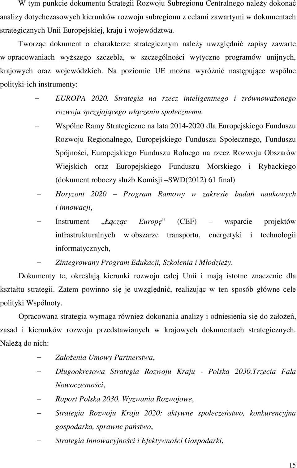 Tworząc dokument o charakterze strategicznym należy uwzględnić zapisy zawarte w opracowaniach wyższego szczebla, w szczególności wytyczne programów unijnych, krajowych oraz wojewódzkich.