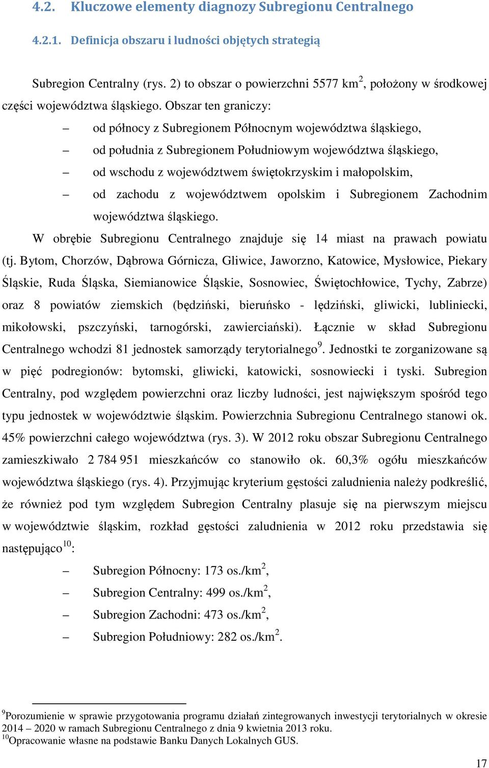 Obszar ten graniczy: od północy z Subregionem Północnym województwa śląskiego, od południa z Subregionem Południowym województwa śląskiego, od wschodu z województwem świętokrzyskim i małopolskim, od