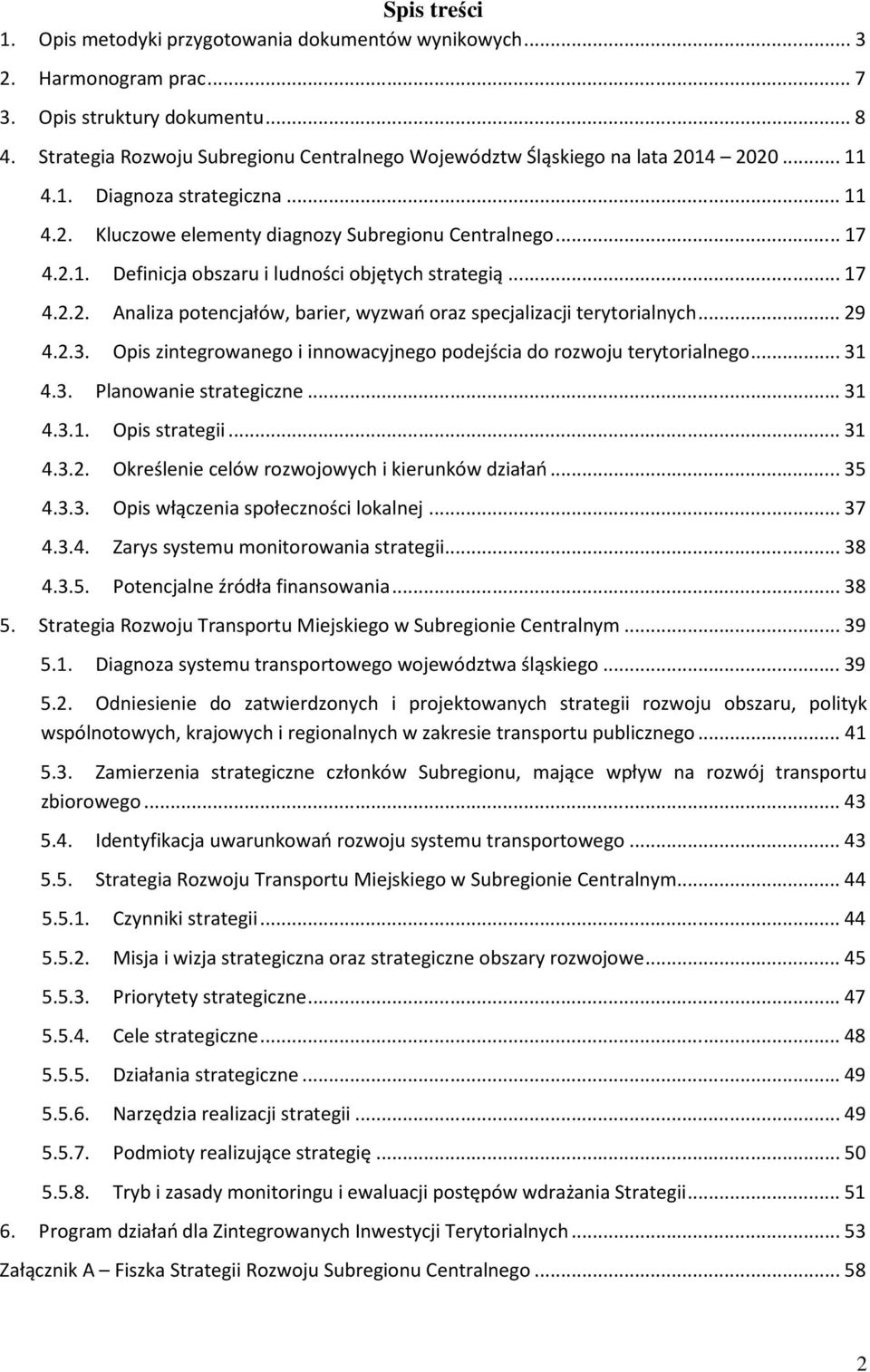 .. 17 4.2.2. Analiza potencjałów, barier, wyzwań oraz specjalizacji terytorialnych... 29 4.2.3. Opis zintegrowanego i innowacyjnego podejścia do rozwoju terytorialnego... 31 4.3. Planowanie strategiczne.