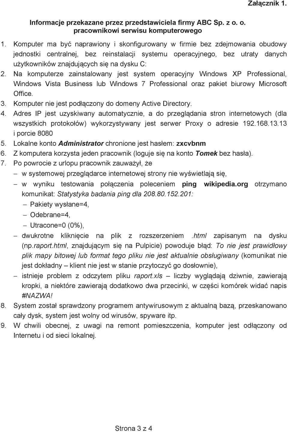 Na komputerze zainstalowany jest system operacyjny Windows XP Professional, Windows Vista Business lub Windows 7 Professional oraz pakiet biurowy Microsoft Office. 3.