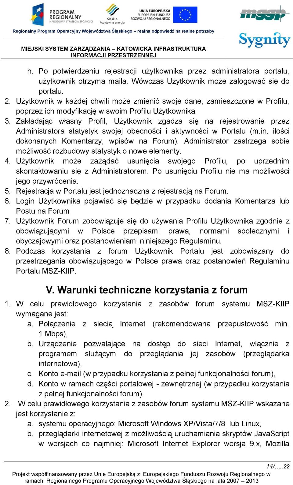 Zakładając własny Profil, Użytkownik zgadza się na rejestrowanie przez Administratora statystyk swojej obecności i aktywności w Portalu (m.in. ilości dokonanych Komentarzy, wpisów na Forum).