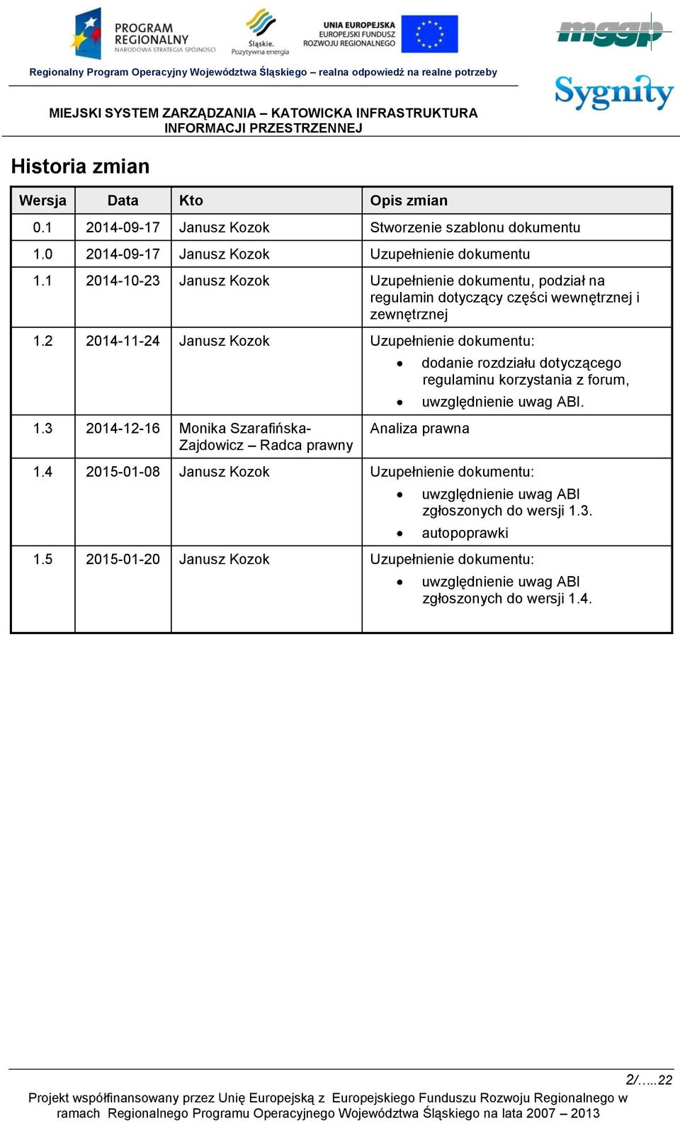 3 2014-12-16 Monika Szarafińska- Zajdowicz Radca prawny dodanie rozdziału dotyczącego regulaminu korzystania z forum, Analiza prawna uwzględnienie uwag ABI. 1.