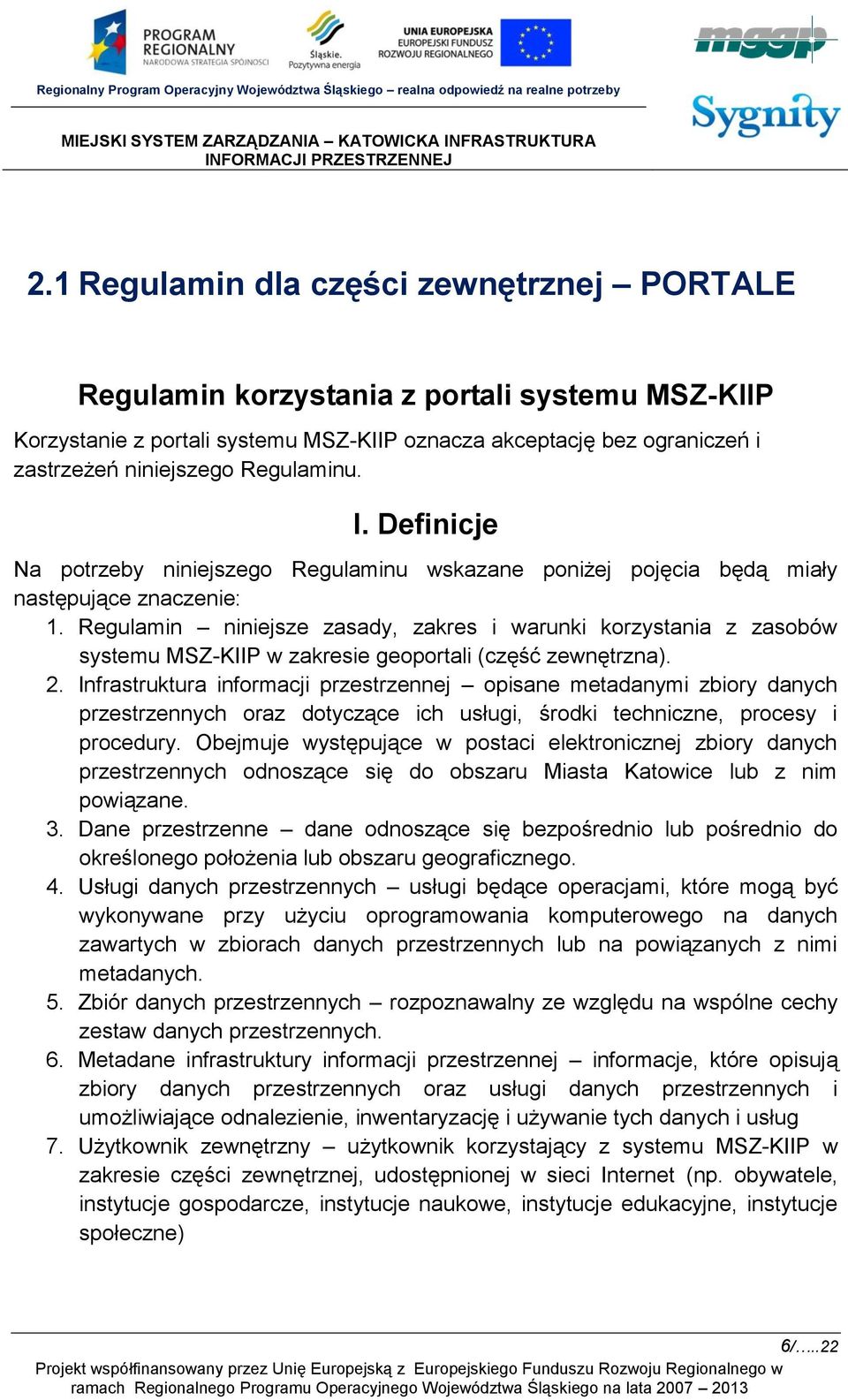 Regulamin niniejsze zasady, zakres i warunki korzystania z zasobów systemu MSZ-KIIP w zakresie geoportali (część zewnętrzna). 2.